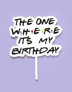 CAKE TOPPER | The One Where It's My Birthday